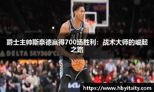 爵士主帅斯奈德赢得700场胜利：战术大师的崛起之路