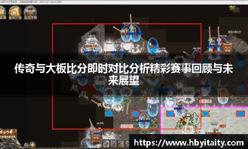 传奇与大板比分即时对比分析精彩赛事回顾与未来展望