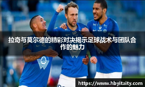拉奇与莫尔德的精彩对决揭示足球战术与团队合作的魅力